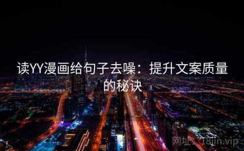 读YY漫画给句子去噪：提升文案质量的秘诀